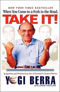 When You Come To A Fork The Road, Take It!: Inspiration And Wisdom From One Of Baseball's Greatest Heroes