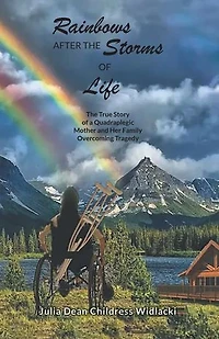 Rainbows After the Storms of Life: A True Story of a Quadraplegic Mother and Her Family Overcoming Tragedy - 3rd Edition