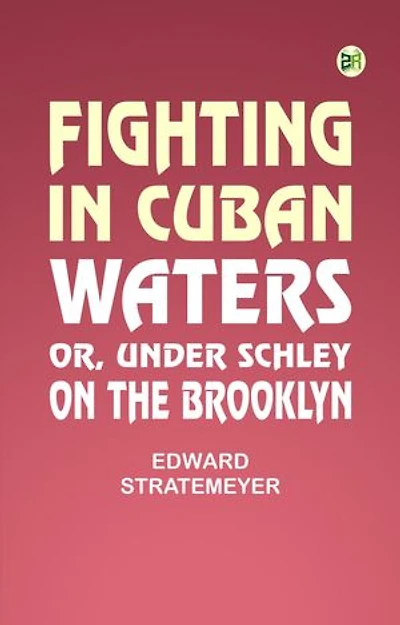 Fighting in Cuban Waters; Or, Under Schley on the Brooklyn