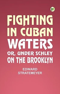 Fighting in Cuban Waters; Or, Under Schley on the Brooklyn