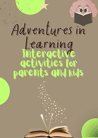Adventures in Learning: Interactive Activities for Parents and Kids: Dedicated to my daughters