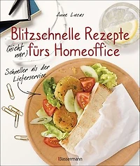 Blitzschnelle Rezepte (nicht nur) fürs Homeoffice. Schneller als der Lieferservice. Einfache, leckere und gesunde Mahlzeiten, die auch Kindern schmecken