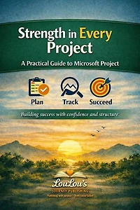 Strength in Every Project - A Practical Guide to Microsoft Project: Empowered by Learning, #1