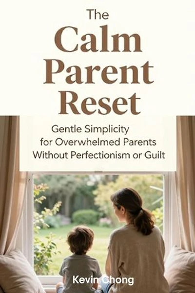The Calm Parent Reset: Gentle Simplicity for Overwhelmed Parents Without Perfectionism or Guilt