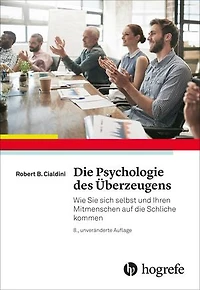 Die Psychologie des Überzeugens: Wie Sie sich selbst und Ihren Mitmenschen auf die Schliche kommen