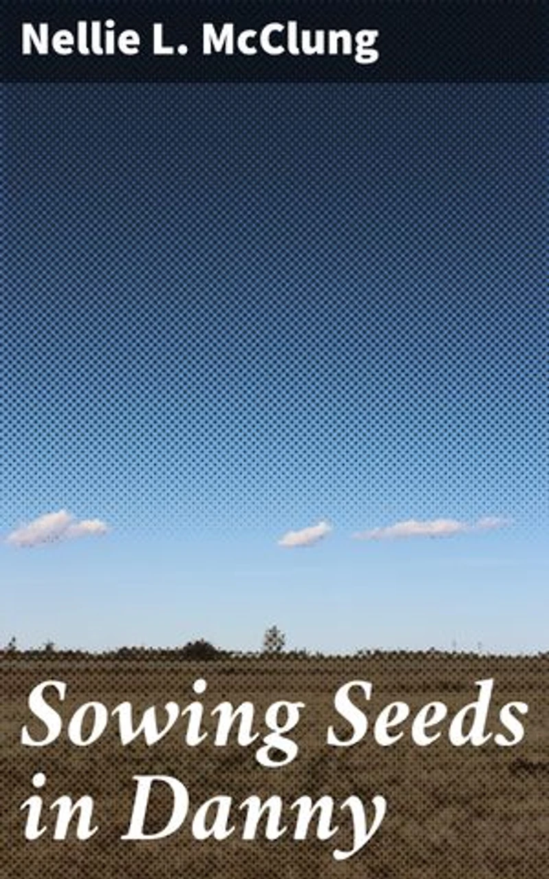 Sowing Seeds in Danny: A Tale of Resilience and Rural Life in Early 20th-Century Canada