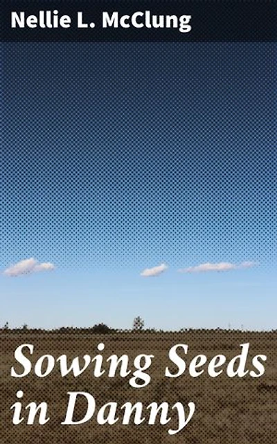 Sowing Seeds in Danny: A Tale of Resilience and Rural Life in Early 20th-Century Canada