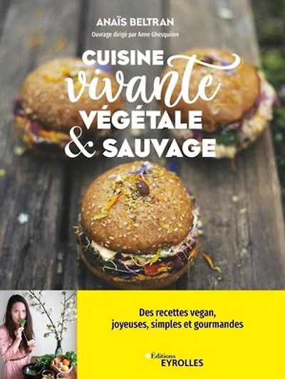 Cuisine vivante, végétale et sauvage: Des recettes vegan joyeuses, simples et gourmandes pour redécouvrir votre dimension sacrée !