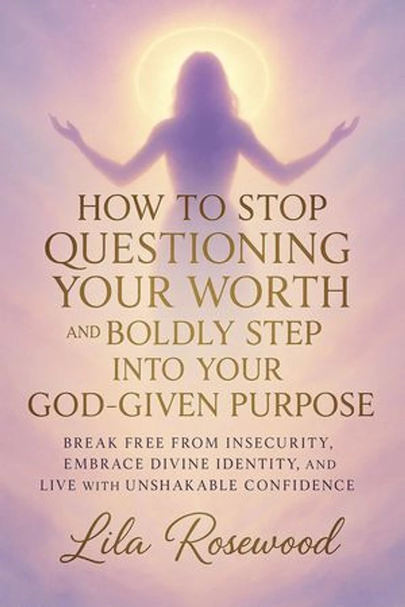 How to Stop Questioning Your Worth and Boldly Step into Your God-Given Purpose