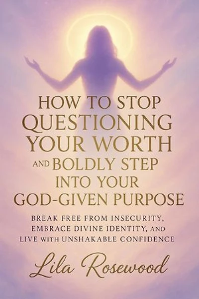 How to Stop Questioning Your Worth and Boldly Step into Your God-Given Purpose