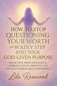 How to Stop Questioning Your Worth and Boldly Step into Your God-Given Purpose