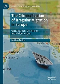 The Criminalisation of Irregular Migration Europe: Globalisation, Deterrence, and Vicious Cycles