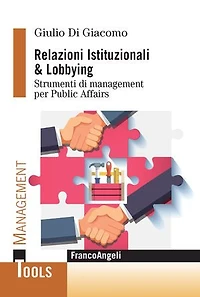 Relazioni Istituzionali & Lobbying: Strumenti di management per Public Affairs