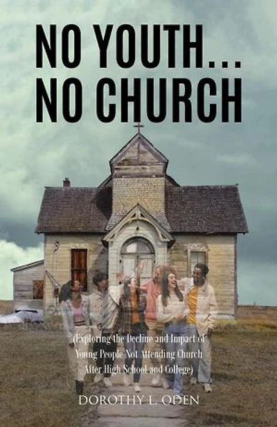 No Youth...No Church: (Exploring the Decline and Impact of Young People Not Attending Church After High School College)