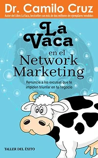 La vaca en el network marketing: Renuncia a las excusas que te impiden triunfar en tu negocio