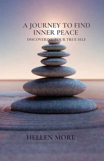 A JOURNEY TO FIND INNER PEACE: Discovering Your True Self