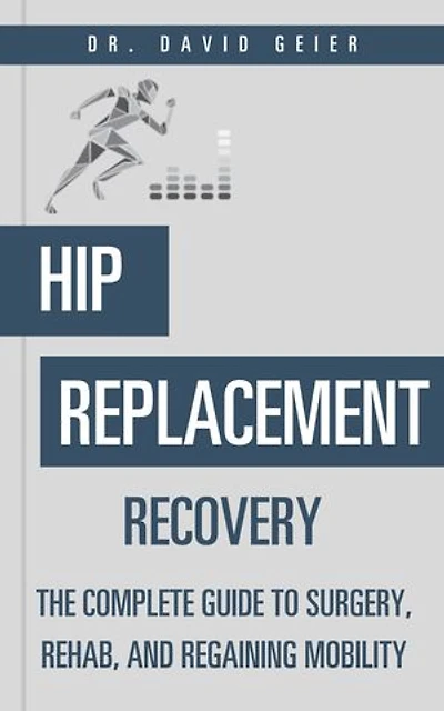 Hip Replacement Recovery: The Complete Guide to Surgery, Rehab, and Regaining Mobility