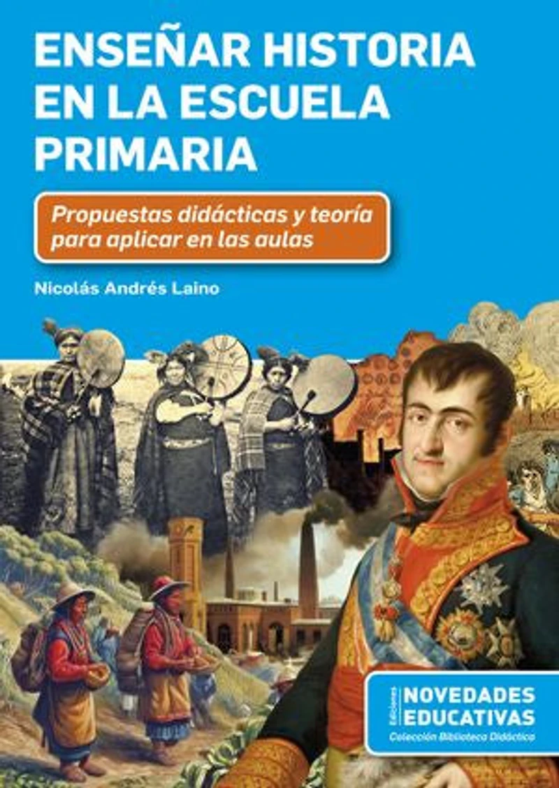 Enseñar historia en la escuela primaria: Propuestas didácticas y teoría para aplicar en las aulas