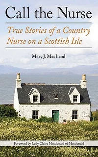 Call the Nurse: True Stories Of A Country Nurse On Scottish Isle (the Series, Book One)