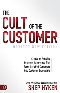 the Cult of Customer: Create an Amazing Customer Experience That Turns Satisfied Customers Into Evangelists