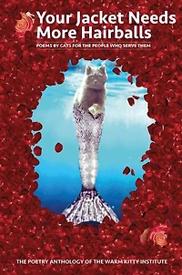Your Jacket Needs More Hairballs: Poems by Cats for the People who Serve Them. The Poetry Anthology of The Warm Kitty Institute
