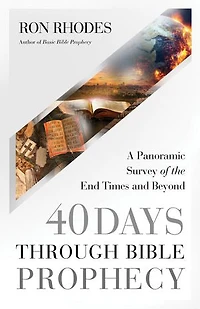 40 Days Through Bible Prophecy: A Panoramic Survey of the End Times and Beyond