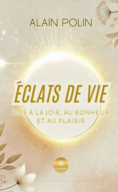 Éclats de vie: Ode à la joie, au bonheur et au plaisir