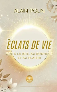 Éclats de vie: Ode à la joie, au bonheur et au plaisir