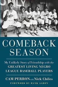 Comeback Season: My Unlikely Story Of Friendship With The Greatest Living Negro League Baseball Players