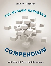 The Museum Manager's Compendium: 101 Essential Tools and Resources