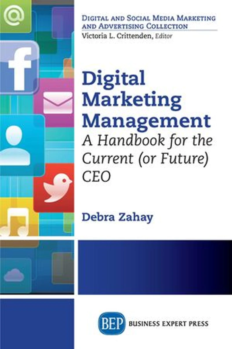 Digital Marketing Management: A Handbook For The Current (or Future) Ceo