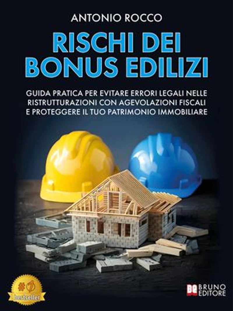 Rischi Dei Bonus Edilizi: Guida Pratica Per Evitare Errori Legali Nelle Ristrutturazioni Con Agevolazioni Fiscali E Proteggere Il Tuo Patrimonio Immobiliare
