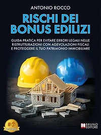 Rischi Dei Bonus Edilizi: Guida Pratica Per Evitare Errori Legali Nelle Ristrutturazioni Con Agevolazioni Fiscali E Proteggere Il Tuo Patrimonio Immobiliare