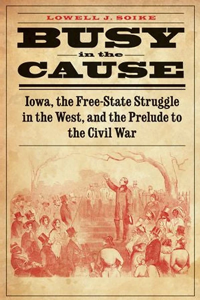Busy the Cause: Iowa, Free-State Struggle West, and Prelude to Civil War