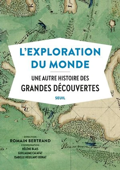 L' exploration du monde: une autre histoire des grandes découvertes