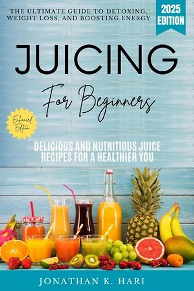 Juicing for Beginners:: The Ultimate Guide to Detoxing, Weight Loss, and Boosting Energy (Delicious and Nutritious Juice Recipes for a Healthier You)