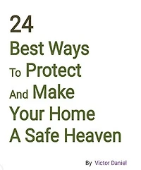 24 Best ways to protect and make your home a safe Heaven: 24 Best ways to protect and make your home a safe Heaven