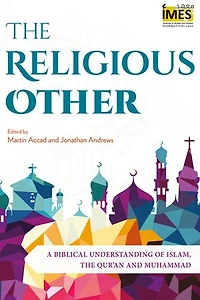 the Religious Other: A Biblical Understanding of Islam, Qur'an and Muhammad