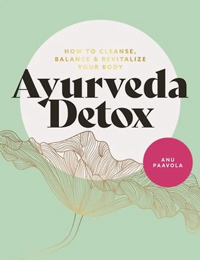 Ayurveda Detox: How To Cleanse, Balance And Revitalize Your Body
