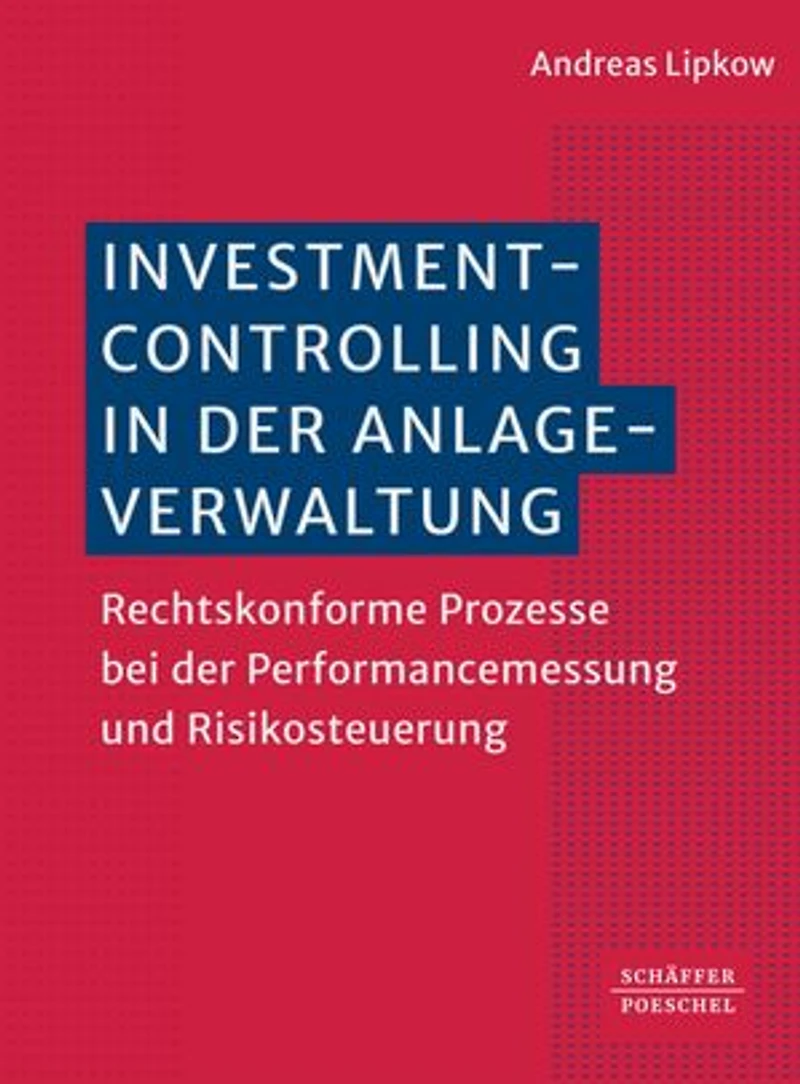 Investmentcontrolling in der Anlageverwaltung: Rechtskonforme Prozesse bei der Performancemessung und Risikosteuerung