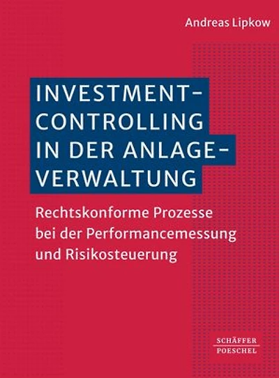 Investmentcontrolling in der Anlageverwaltung: Rechtskonforme Prozesse bei der Performancemessung und Risikosteuerung
