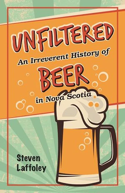 UnFiltered: An Irreverent History of Beer Nova Scotia