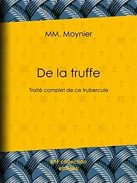 De la Truffe: Traité complet de ce tubercule