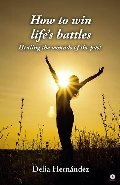 How to win life's battles: Healing the wounds of the past