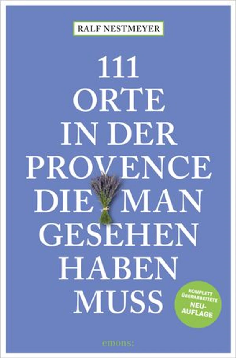 111 Orte in der Provence, die man gesehen haben muss: Reiseführer, komplett überarbeitete Neuauflage