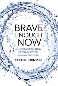 Brave Enough Now: An Inspirational Story of Self-Discovery, Survival and Hope