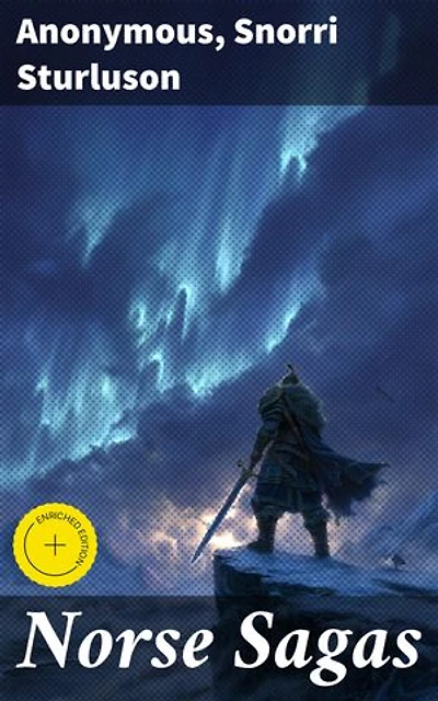 Norse Sagas: Enriched edition. Exploring the Epic Legacy of Norse Mythology and Viking Heroes