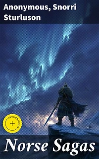 Norse Sagas: Enriched edition. Exploring the Epic Legacy of Norse Mythology and Viking Heroes