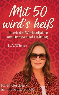Mit 50 wird's heiß: durch die Wechseljahre mit Humor und Haltung
