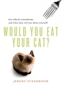 Would You Eat Your Cat?: Key Ethical Conundrums And What They Tell About Yourself